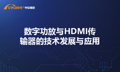 数字功放与HDMI传输器的技术发展与应用